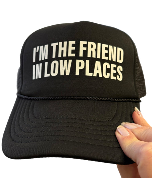 I'm The Friend In Low Places Trucker Hat